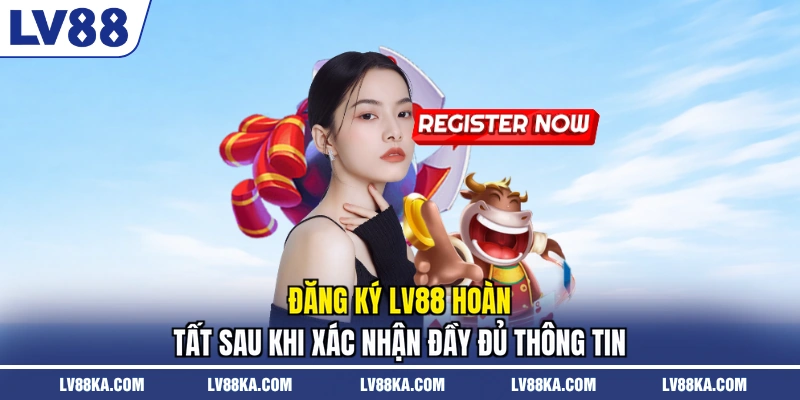Đăng ký LV88 hoàn tất sau khi xác nhận đầy đủ thông tin 