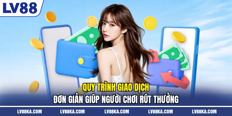 Quy trình giao dịch đơn giản giúp người chơi rút thưởng